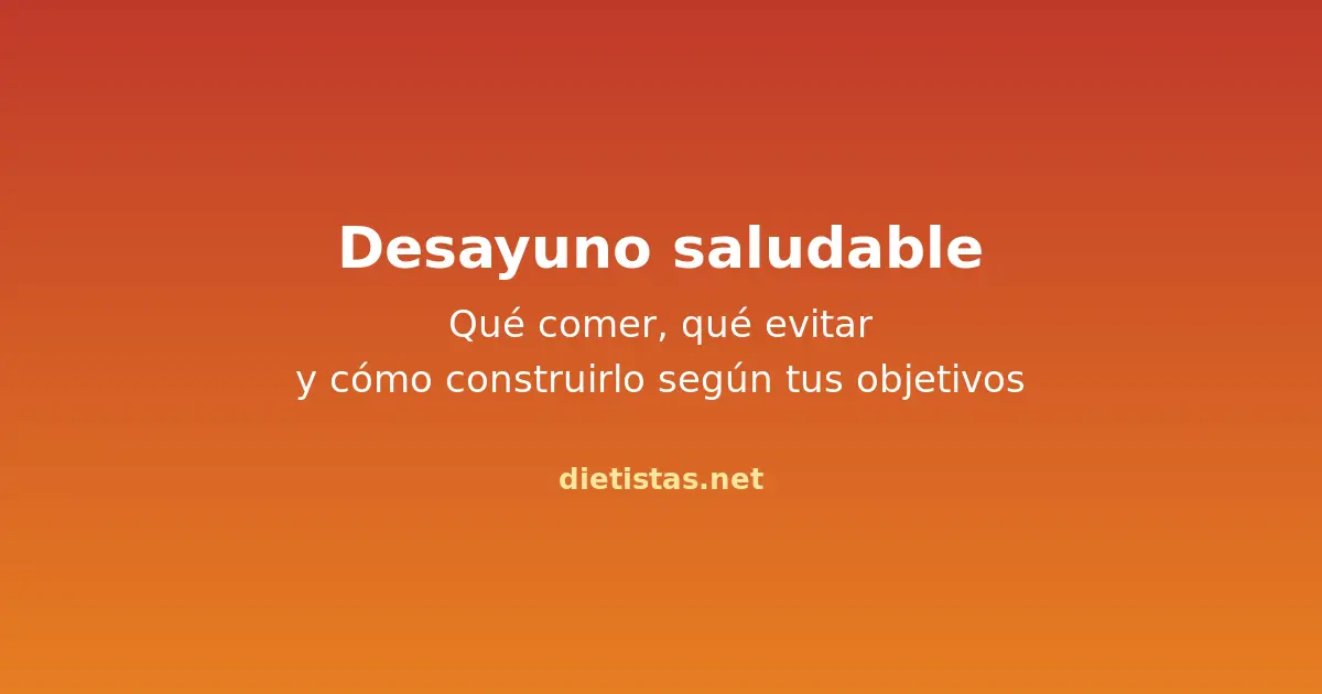 Desayuno saludable: qué comer, qué evitar y cómo construirlo según tus objetivos