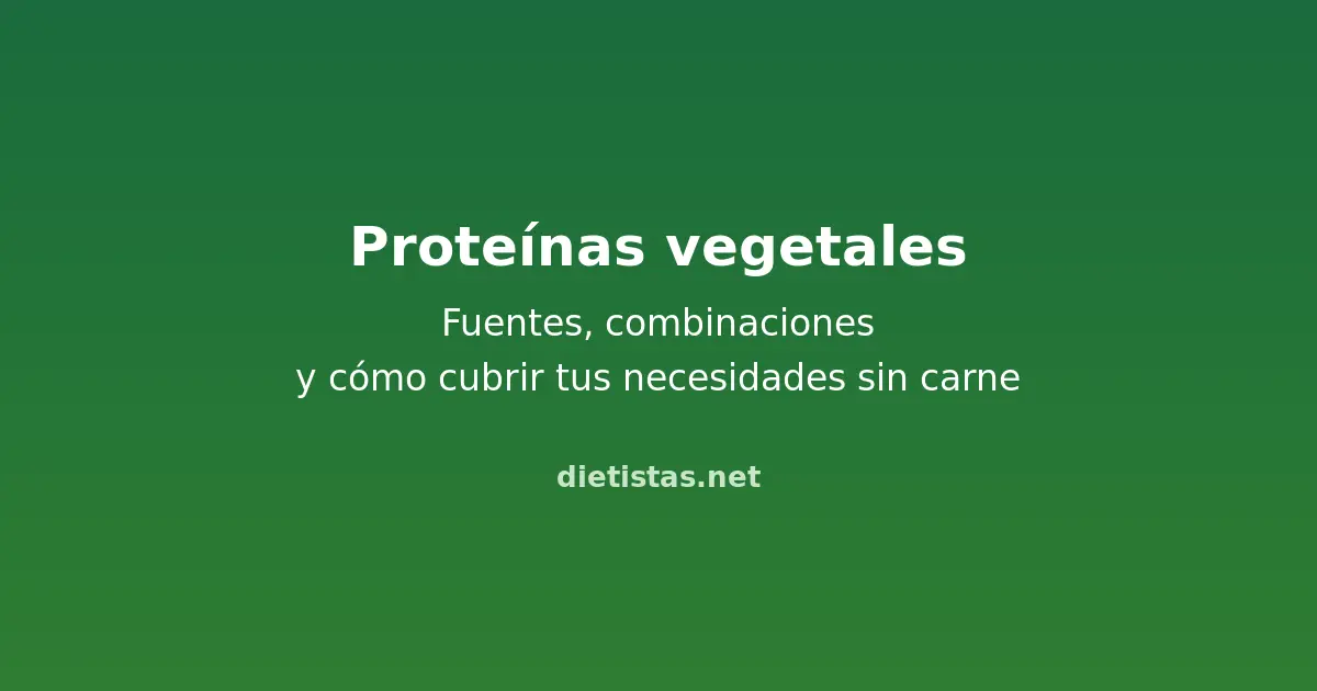 Proteínas vegetales: fuentes, combinaciones y cómo cubrir las necesidades sin carne
